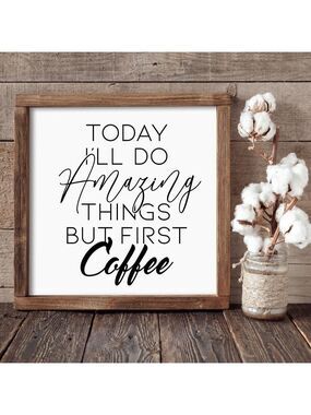 Today I'll Do Amazing Things, But First Coffee Hand-crafted sign